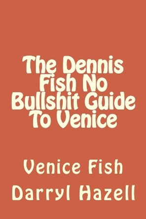 The Dennis Fish No Bullshit Guide To Venice: Venice Fish by Karen Jane Hazell 9781519188601