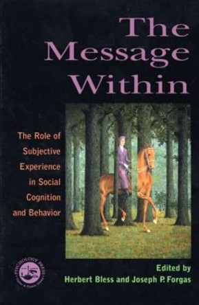 The Message Within: The Role of Subjective Experience In Social Cognition And Behavior by Herbert Bless