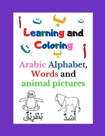 Learning and Coloring Arabic Alphabet: arabic learning book - Learn Arabic Alphabet For Kids - age 2 to 7 - Letter, words and pictures of animals in Arabic - for beginners - play and learn by Learning Arabic Edition 9798682737635