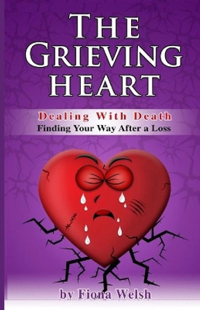 The Grieving Heart - Dealing with Death: Finding Your Way After a Loss by Fiona Welsh 9798643260783