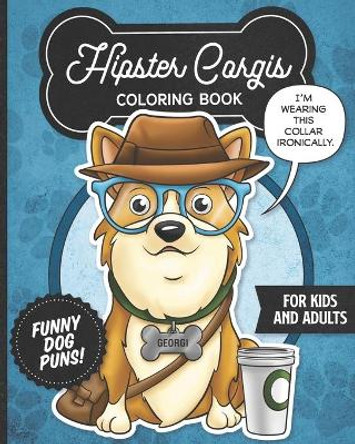Hipster Corgis Coloring Book- Funny Dog Puns For Kids And Adults: Anti stress activity pages filled with memes of cute corgi puppies wearing dapper boho style clothes & glasses for animal & pet lovers! by Posh Puppy Press 9798628872758