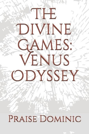 The Divine Games: Venus Odyssey by Praise Dominic 9798648149670