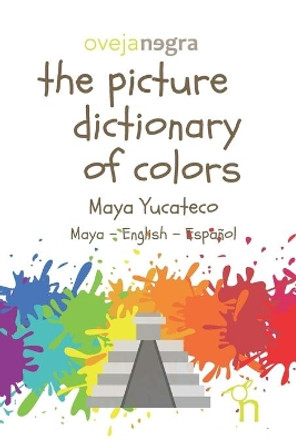 The Picture Dictionary of Colors - Maya (Yucateco): Maya - English - Espanol by Oveja Negra Kids 9798631980594