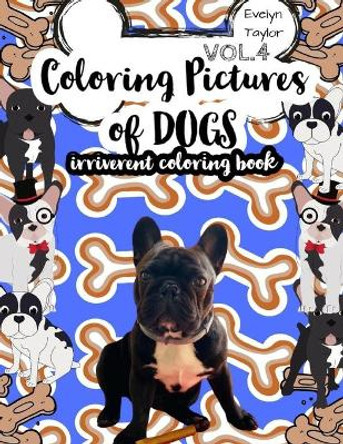 Coloring Pictures of Dogs: Irriverent Coloring Book Vol.4 by Evelyn Taylor 9798649006019