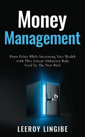 Money management: Erase Debts While Increasing Your Wealth with This Almost Unknown Rule Used by The New Rich by Leeroy Lingibe 9798648677234