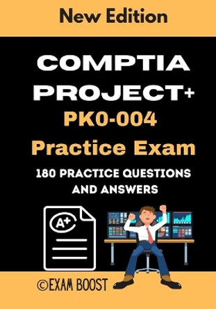 CompTIA Project+ PK0-004 Practice Exam: Actual New Exams Questions and Answers for CompTIA Project+ Certification by Exam Boost 9798648165236