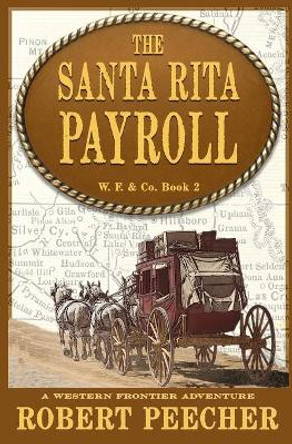 The Santa Rita Payroll: A Western Frontier Adventure by Robert Peecher 9798648439054