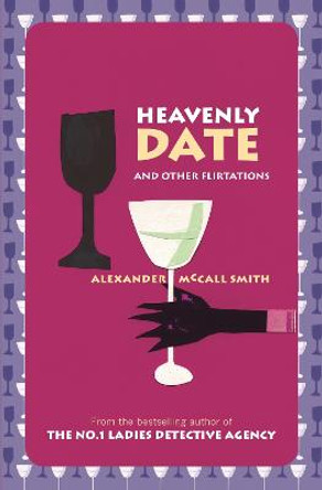 Heavenly Date And Other Flirtations by Alexander McCall Smith