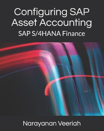 Configuring SAP Asset Accounting: SAP S/4HANA Finance by Narayanan Veeriah 9798653831157