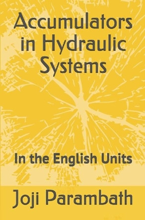 Accumulators in Hydraulic Systems: In the English Units by Joji Parambath 9798653881503