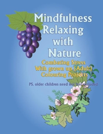 Mindfulness Relaxation with Nature: Compating stress with grown up (adult) colouring projects. PS Older children need not feel excluded by Marjory Evelyn Ormsby 9798638065430