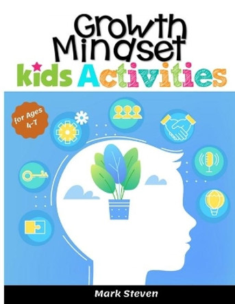 Growth Mindset Kids Activities for Ages 4-7: A Positive Thinking for kids to Promote Happiness, Gratitude, Self-Confidence, Coloring Pages and More! by Mark Steven 9798656503525
