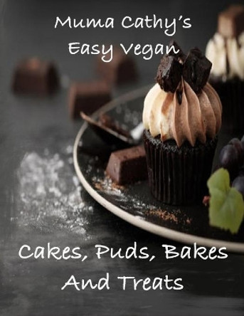 Muma Cathy's Easy Vegan Cakes, Puds, Bakes and Treats: Easy Vegan Cookbook: Easy to Follow Delicious Plant based Cruelty Free Vegan Recipes for Cakes, Bakes and Treats. Flavour without Cruelty. by Muma Cathy 9781694287465