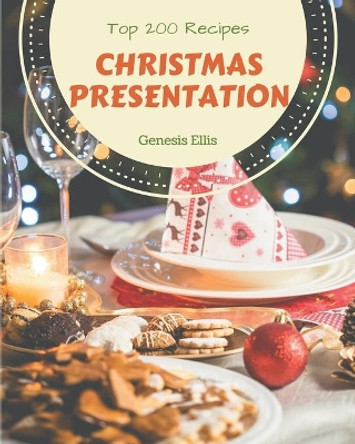 Top 200 Christmas Presentation Recipes: Making More Memories in your Kitchen with Christmas Presentation Cookbook! by Genesis Ellis 9798666949481