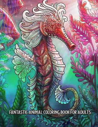 Fantastic Animal Coloring Book for Adults: An Adult Coloring Book for Stress Relief and Relaxation (Hand-Drawn Images Exclusively Designed) by Rhett Toben 9798652490119
