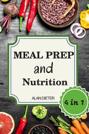 Meal Prep and Nutrition: 4 Books in 1. Meal Prep Cookbook for Beginners + Emotional Eating + Autophagy + Intermittent Fasting by Alan Dieter 9798652691615