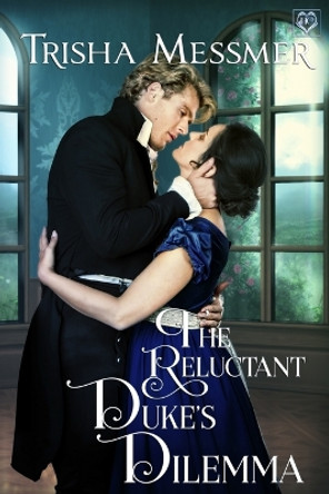 The Reluctant Duke's Dilemma: A Regency Era Romance by Trisha Messmer 9798653289873