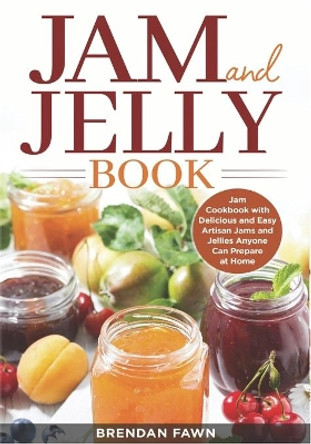 Jam and Jelly Book: Jam Cookbook with Delicious and Easy Artisan Jams and Jellies Anyone Can Prepare at Home by Brendan Fawn 9798671434071