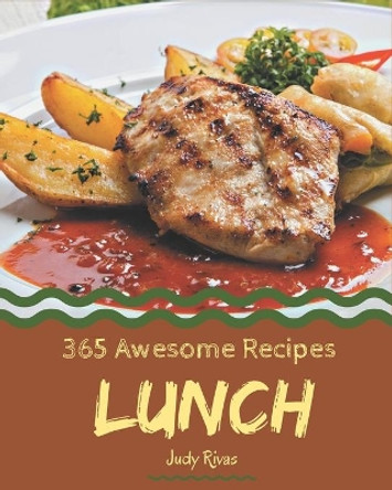 365 Awesome Lunch Recipes: The Highest Rated Lunch Cookbook You Should Read by Judy Rivas 9798675049684