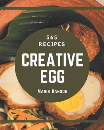 365 Creative Egg Recipes: Best-ever Egg Cookbook for Beginners by Maria Hanson 9798677875601