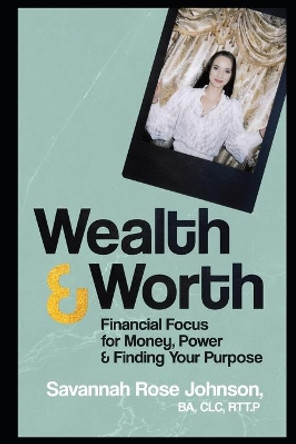 Wealth & Worth: Financial Focus for Money, Power & Finding Your Purpose by Savannah Johnson 9798666243749