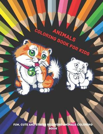 Animals - Coloring Book for kids - Fun, Cute And Stress Relieving Animals Coloring Book: Coloring Book For Boys & Girls by Sebastian Mullan 9798667038948