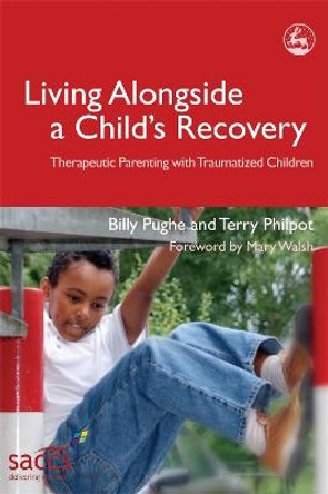 Living Alongside a Child's Recovery: Therapeutic Parenting with Traumatized Children by Billy Pughe