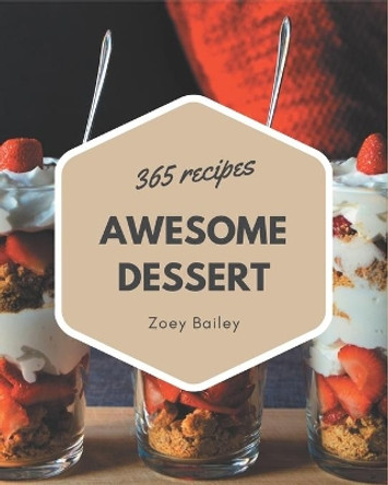 365 Awesome Dessert Recipes: The Best-ever of Dessert Cookbook by Zoey Bailey 9798669855604