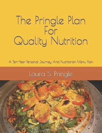 The Pringle Plan for Quality Nutrition: A Ten-Year Personal Journey And Nutritarian Menu Plan by Laura S Pringle 9798670562157