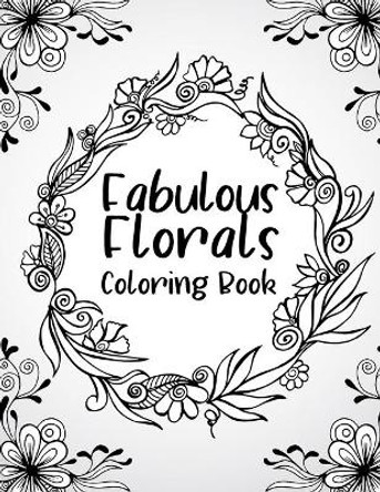 fabulous florals coloring book: Coloring Book For Adults, Flowers Coloring Book, Relaxation & Stress Relieving Designs for Adults, 48 pages and 8.5&quot;11&quot; by Karen Publishing 9798671180596