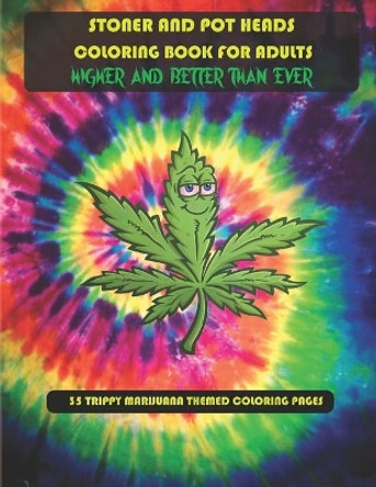 Stoner and Pot Heads Coloring Book For Adults Higher And Better Than Ever: 35 Trippy Marijuana Themed Coloring Pages by Dwane Jenkins 9798673384312