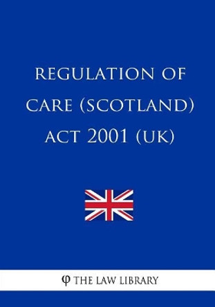 Regulation of Care (Scotland) Act 2001 (UK) by The Law Library 9781717350893