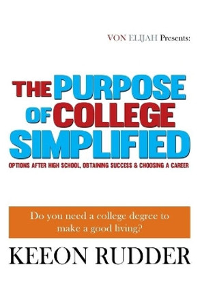 The Purpose of College Simplified by Keeon Rudder 9781507785317