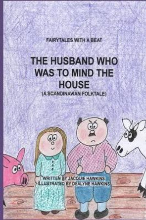 The Husband Who Was to Mind the House: Part of the Fairytales with a Beat series, a Scandinavian Folktale by Dealyne Dawn Hawkins 9781508966739