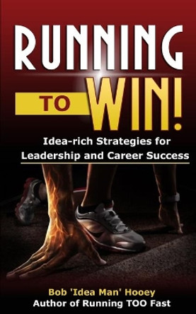 Running to WIN!: Idea-rich strategies for leadership and career success by Bob 'Idea Man' Hooey 9798675117369