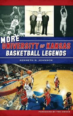 More University of Kansas Basketball Legends by Kenneth N Johnson 9781540211545