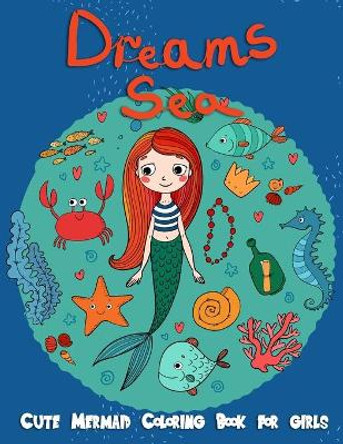 Dreams Sea: Cute Mermaid Coloring Books for Girls: Underwater Ocean Life Under The Sea, Kids Coloring Book Ages 2-4, 4-8, Girls, Workbooks, Gifts for Kids by Adriana P Jenova 9781720810315