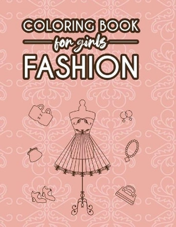 Coloring Book For Girls Fashion: Styles And Designs Coloring Pages For Young Fashionistas, Illustrations Of Fabulous Dresses, Shoes, And More To Color by Fabulous Fashionista 9798676602505