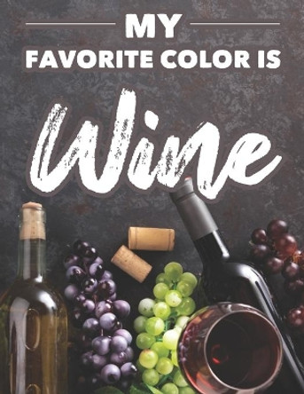 My Favorite Color Is Wine: Wine Illustrations To Color With Funny Catch Phrases For Relaxation, Adult Stress Relieving Coloring Pages by We 3 Publishing 9798676626532