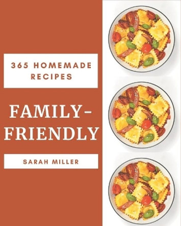 365 Homemade Family-Friendly Recipes: Making More Memories in your Kitchen with Family-Friendly Cookbook! by Sarah Miller 9798677822544
