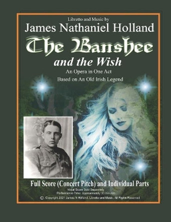 The Banshee and The Wish: An Opera in One Act, Full Score and Individual Parts by James Nathaniel Holland 9798713034719