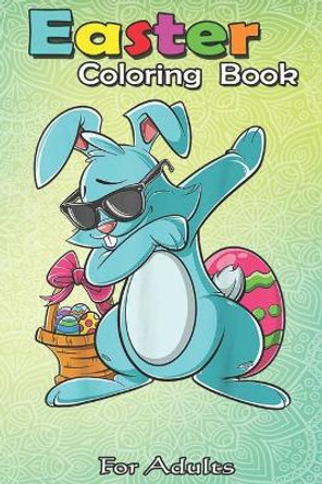 Easter Coloring Book For Adults: Dabbing Bunny Easter for Boys Girls Adults An Adult Easter Coloring Book For Teens & Adults - Great Gifts with Fun, Easy, and Relaxing by Bookcreators Jenny 9798709940260