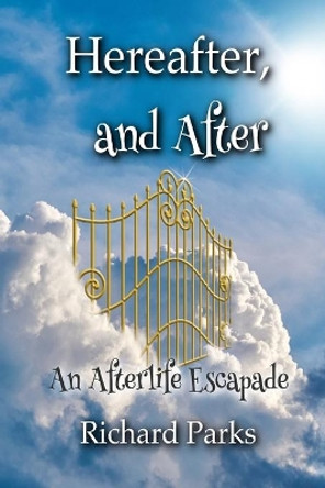 Hereafter, and After: An Afterlife Escapade by Richard Parks 9798693135819