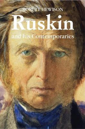 Ruskin and His Contemporaries by Robert Hewison