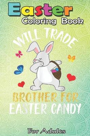 Easter Coloring Book For Adults: Bunny Dabbing With Eggs Will Trade Brother For Easter Candy An Adult Easter Coloring Book For Teens & Adults - Great Gifts with Fun, Easy, and Relaxing by Bookcreators Jenny 9798709923935