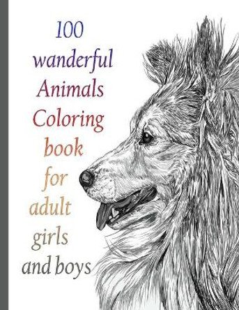 100 wanderful Animals Coloring book for adult girls and boys: An Adult Coloring Book with Lions, Elephants, Owls, Horses, Dogs, Cats, and Many More! (Animals with Patterns Coloring Books) by Sketch Books 9798714122439