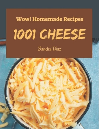 Wow! 1001 Homemade Cheese Recipes: Homemade Cheese Cookbook - All The Best Recipes You Need are Here! by Sandra Diaz 9798697688472