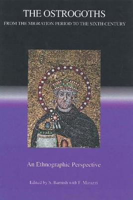 The Ostrogoths from the Migration Period to the Sixth Century: An Ethnographic Perspective Samuel Barnish 9781843830740