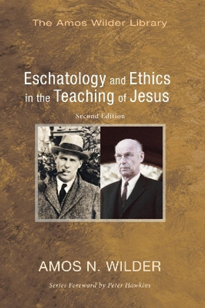 Eschatology and Ethics in the Teaching of Jesus by Amos Wilder 9781625647511