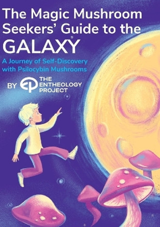 Magic Mushroom Seekers' Guide to the Galaxy: A Journey of Self-Discovery with Psilocybin Mushrooms by The Entheology Project 9798218185626